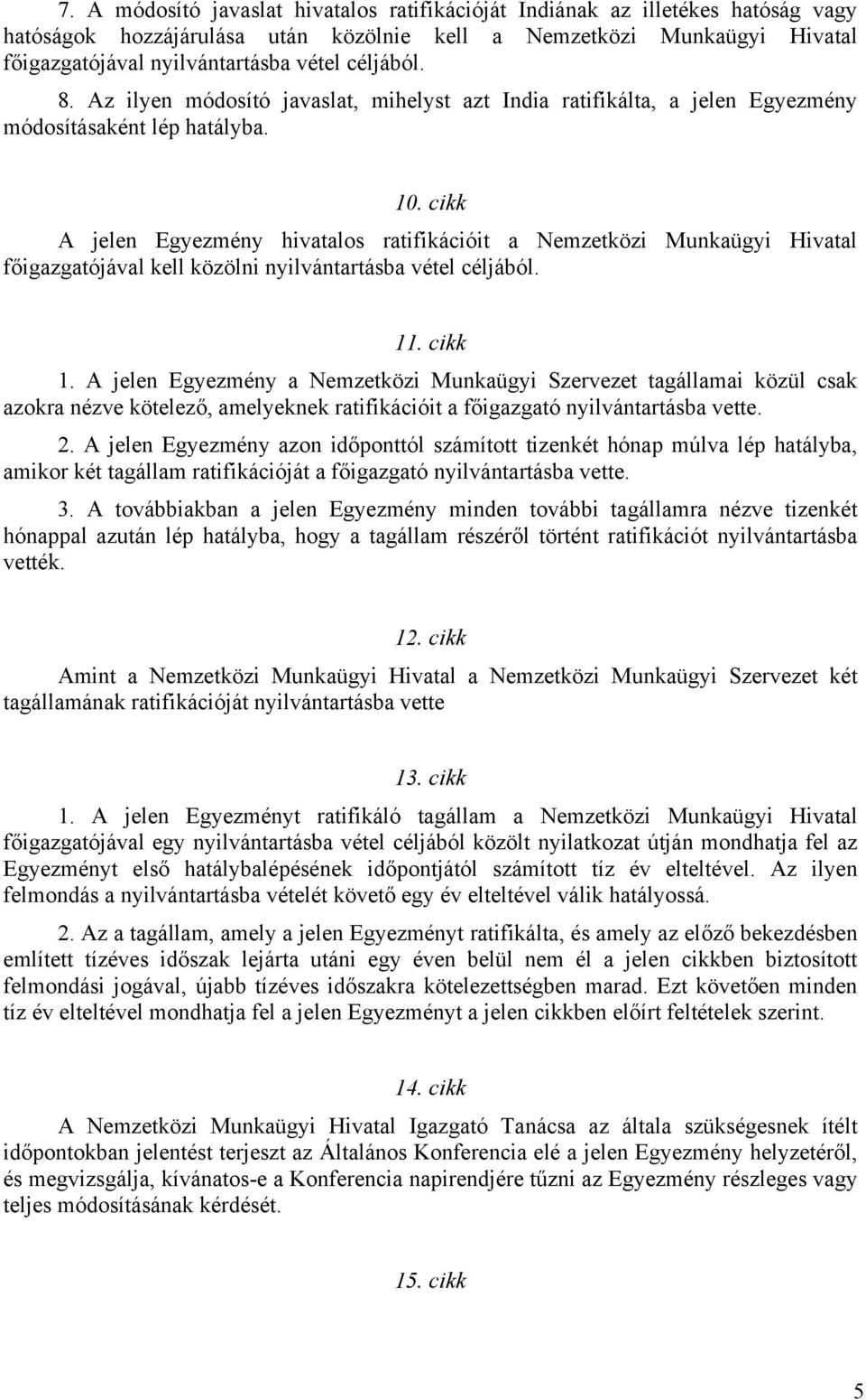 cikk A jelen Egyezmény hivatalos ratifikációit a Nemzetközi Munkaügyi Hivatal főigazgatójával kell közölni nyilvántartásba vétel céljából. 11. cikk 1.