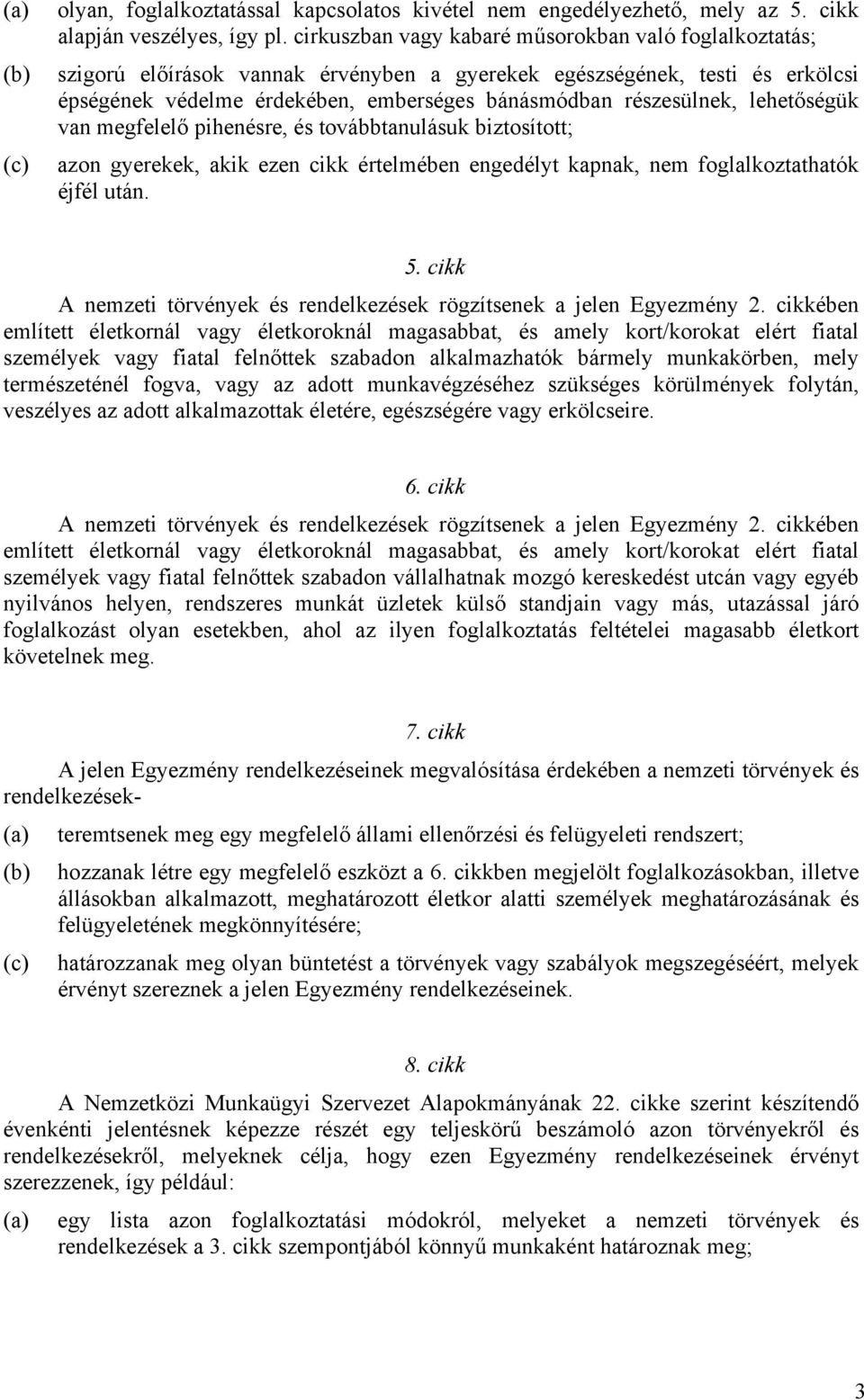 részesülnek, lehetőségük van megfelelő pihenésre, és továbbtanulásuk biztosított; (c) azon gyerekek, akik ezen cikk értelmében engedélyt kapnak, nem foglalkoztathatók éjfél után. 5.