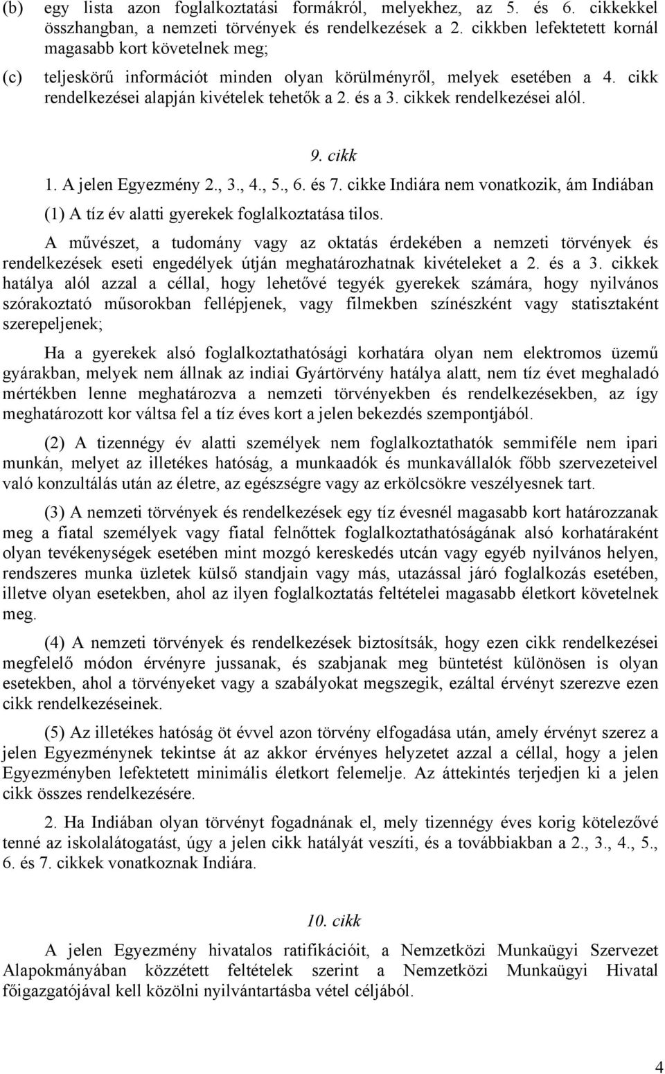 cikkek rendelkezései alól. 9. cikk 1. A jelen Egyezmény 2., 3., 4., 5., 6. és 7. cikke Indiára nem vonatkozik, ám Indiában (1) A tíz év alatti gyerekek foglalkoztatása tilos.