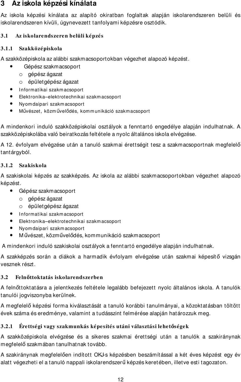 Gépészszakmacsoport o gépész ágazat o épületgépész ágazat Informatikai szakmacsoport Elektronika elektrotechnikai szakmacsoport Nyomdaipari szakmacsoport M vészet, közm vel dés, kommunikáció