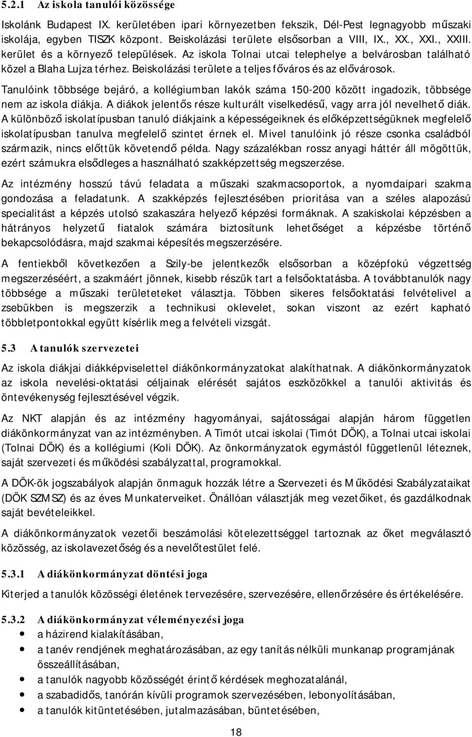 Tanulóink többsége bejáró, akollégiumban lakók száma 150-200 között ingadozik, többsége nem az iskola diákja. Adiákok jelent srésze kulturált viselkedés,vagy arra jólnevelhet diák.