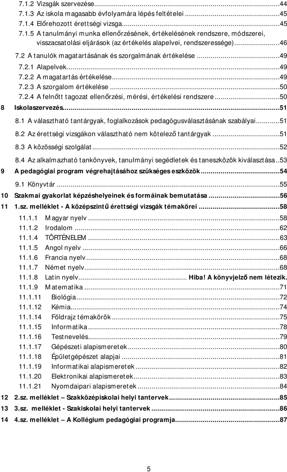 ..50 8 Iskolaszervezés...51 8.1 Aválasztható tantárgyak, foglalkozások pedagógusválasztásánakszabályai...51 8.2 Az érettségivizsgákonválasztható nemkötelez tantárgyak...51 8.3 Aközösségiszolgálat.