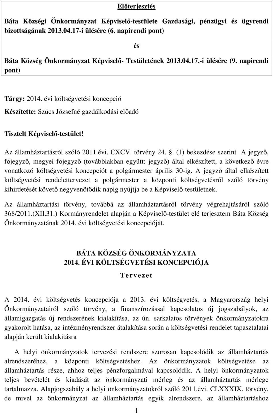 évi költségvetési koncepció Készítette: Szűcs Józsefné gazdálkodási előadó Tisztelt Képviselő-testület! Az államháztartásról szóló 2011.évi. CXCV. törvény 24.