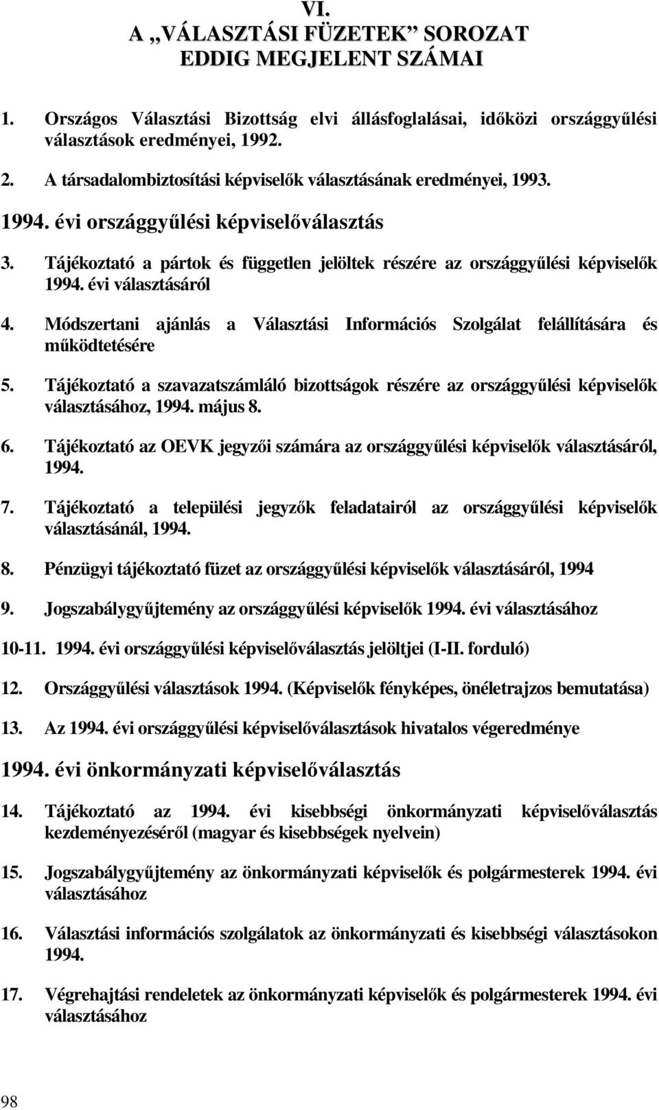 évi választásáról 4. Módszertani ajánlás a Választási Információs Szolgálat felállítására és működtetésére 5.