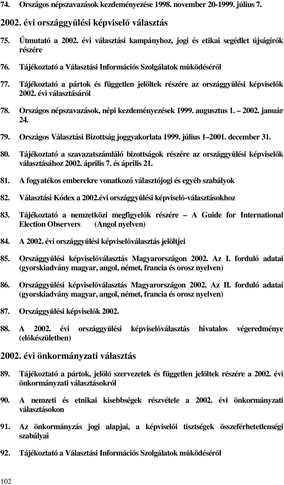 Tájékoztató a pártok és független jelöltek részére az országgyűlési képviselők 2002. évi választásáról 78. Országos népszavazások, népi kezdeményezések 1999. augusztus 1. 2002. január 24. 79.