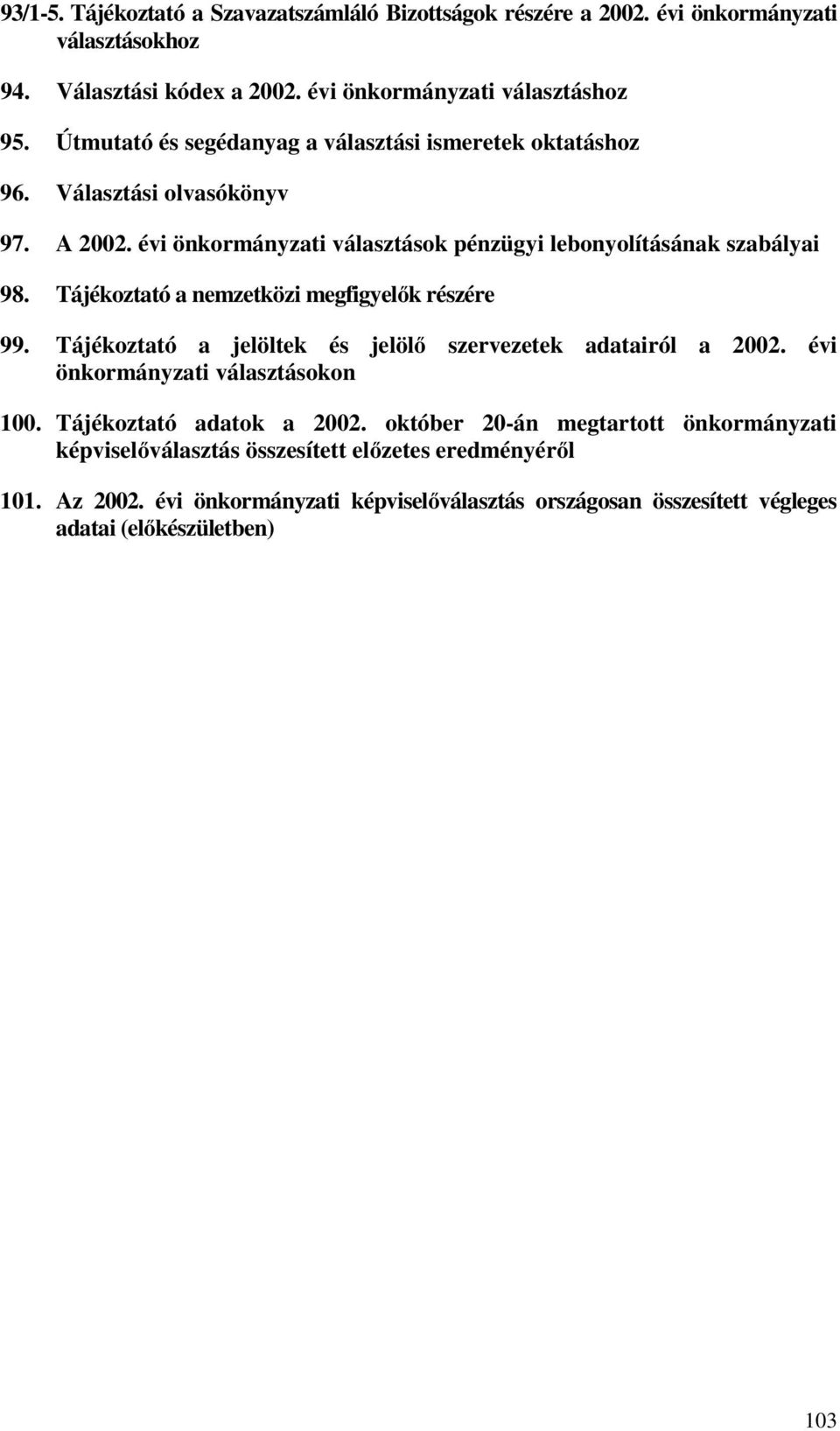 Tájékoztató a nemzetközi megfigyelők részére 99. Tájékoztató a jelöltek és jelölő szervezetek adatairól a 2002. évi önkormányzati választásokon 100. Tájékoztató adatok a 2002.