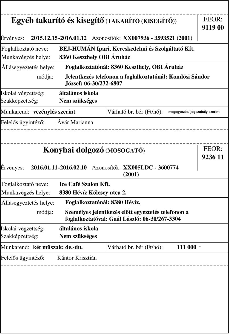 bér (Ft/hó): Jelentkezés telefonon a foglalkoztatónál: Komlósi Sándor József: 06-30/232-6807 Ávár Marianna 9119 00 Konyhai dolgozó (MOSOGATÓ) Érvényes: 2016.01.11-2016.02.