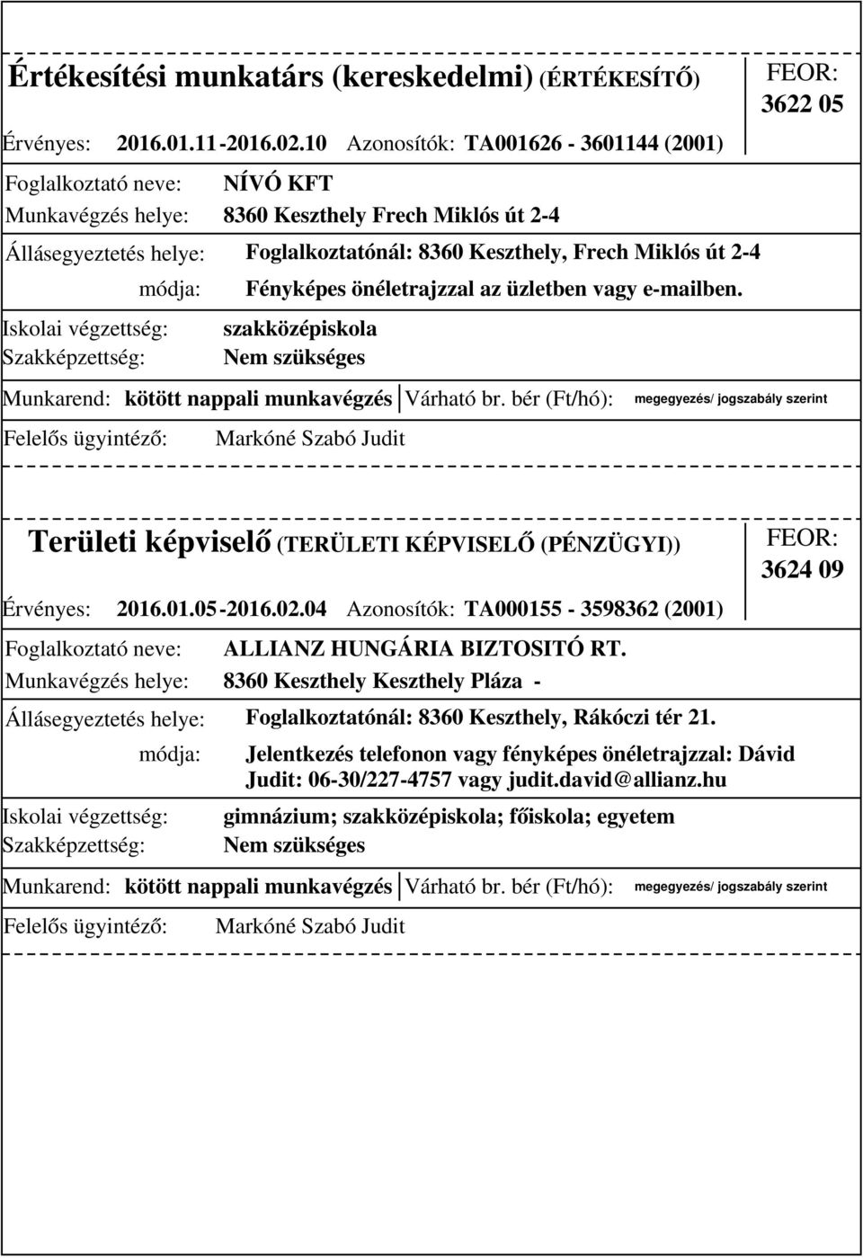 üzletben vagy e-mailben. Markóné Szabó Judit 3622 05 Területi képviselő (TERÜLETI KÉPVISELŐ (PÉNZÜGYI)) Érvényes: 2016.01.05-2016.02.