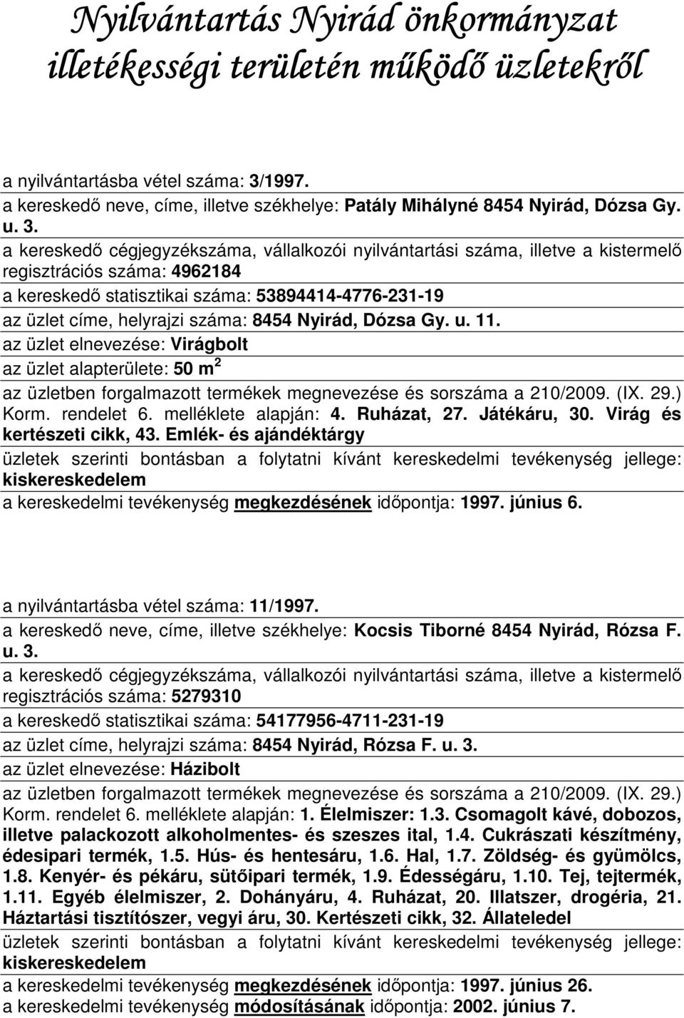 az üzlet elnevezése: Virágbolt az üzlet alapterülete: 50 m 2 Korm. rendelet 6. melléklete alapján: 4. Ruházat, 27. Játékáru, 30. Virág és kertészeti cikk, 43.