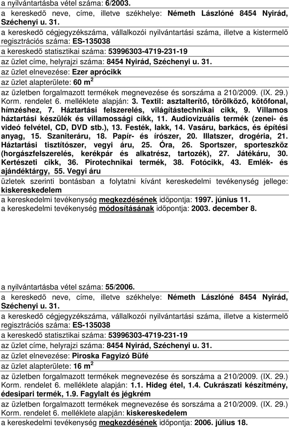 az üzlet elnevezése: Ezer aprócikk az üzlet alapterülete: 60 m 2 Korm. rendelet 6. melléklete alapján: 3. Textil: asztalterítı, törölközı, kötıfonal, hímzéshez, 7.