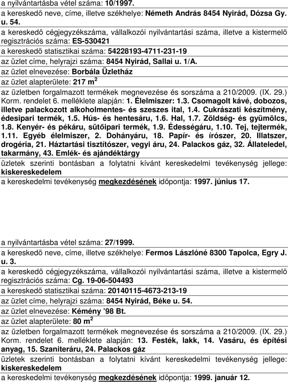 az üzlet elnevezése: Borbála Üzletház az üzlet alapterülete: 217 m 2 Korm. rendelet 6. melléklete alapján: 1. Élelmiszer: 1.3.