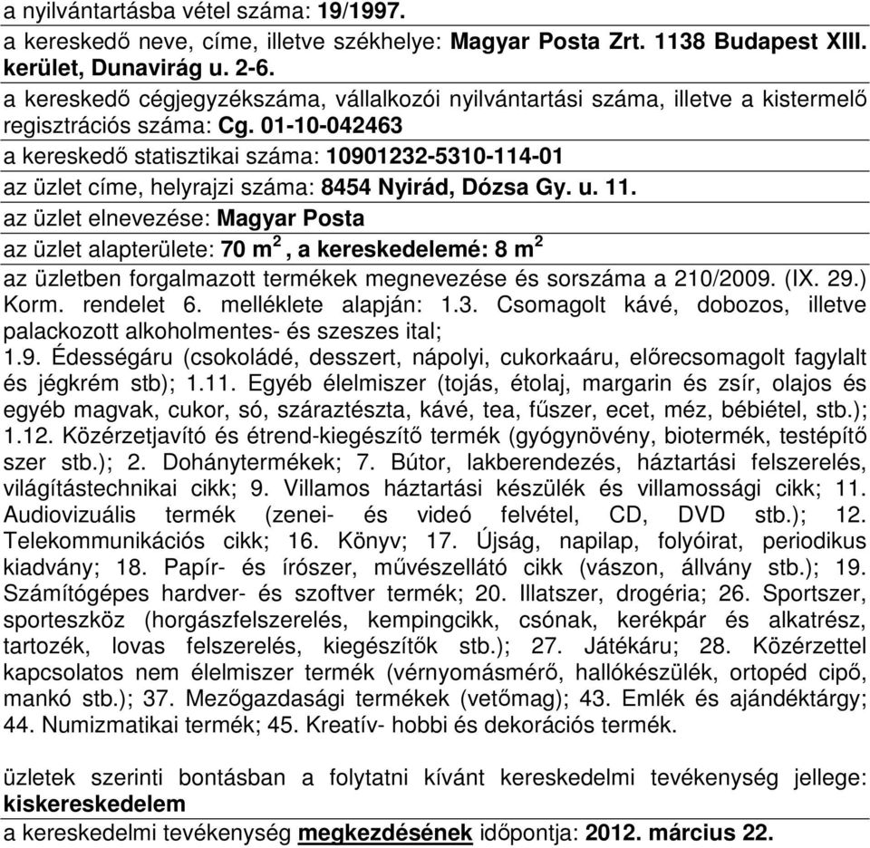 az üzlet elnevezése: Magyar Posta az üzlet alapterülete: 70 m 2, a kereskedelemé: 8 m 2 Korm. rendelet 6. melléklete alapján: 1.3.