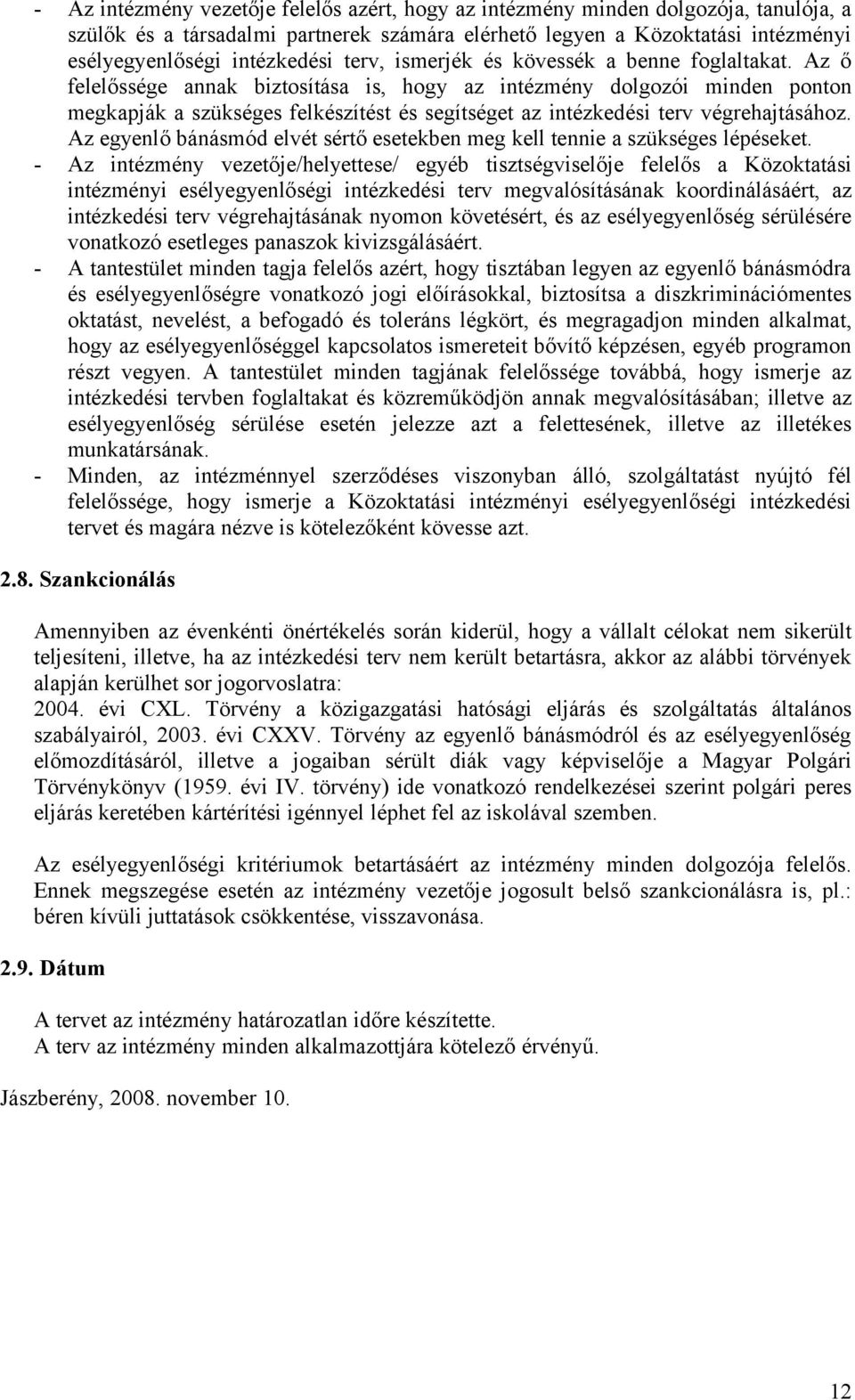 Az ő felelőssége annak biztosítása is, hogy az intézmény dolgozói minden ponton megkapják a szükséges felkészítést és segítséget az intézkedési terv végrehajtásához.