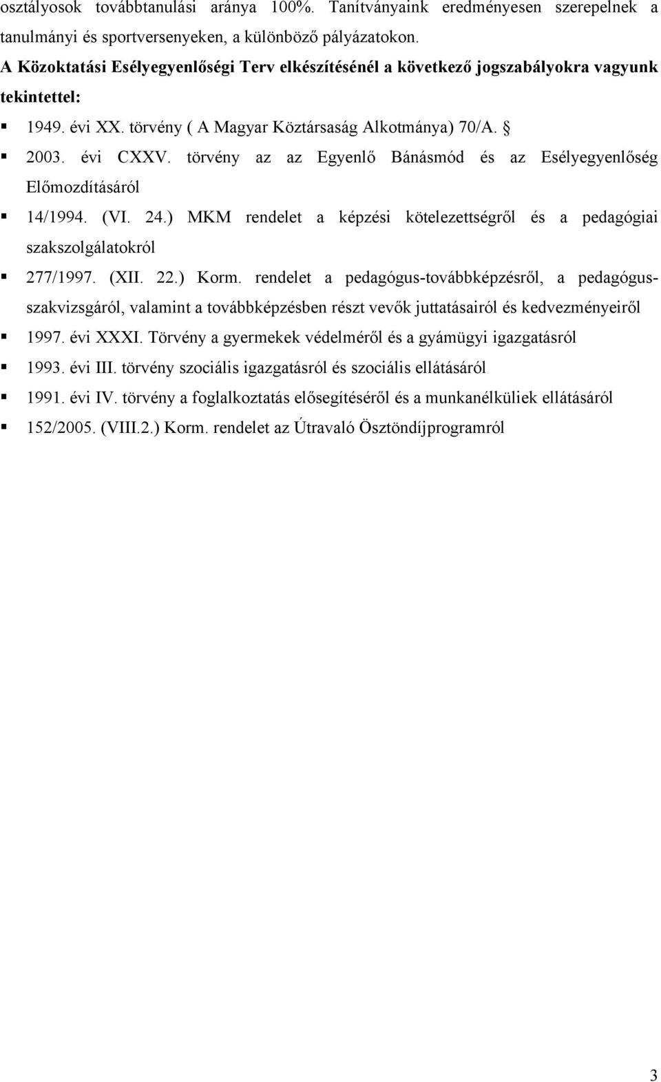 törvény az az Egyenlő Bánásmód és az Esélyegyenlőség Előmozdításáról 14/1994. (VI. 24.) MKM rendelet a képzési kötelezettségről és a pedagógiai szakszolgálatokról 277/1997. (XII. 22.) Korm.