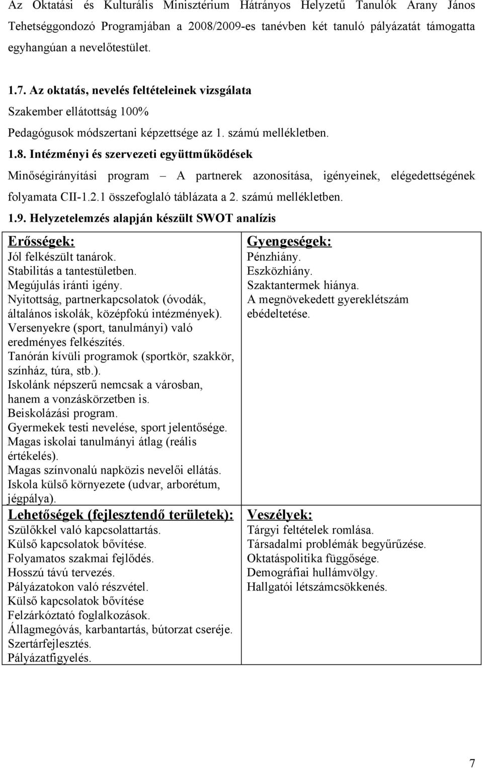 Intézményi és szervezeti együttműködések Minőségirányítási program A partnerek azonosítása, igényeinek, elégedettségének folyamata CII-1.2.1 összefoglaló táblázata a 2. számú mellékletben. 1.9.