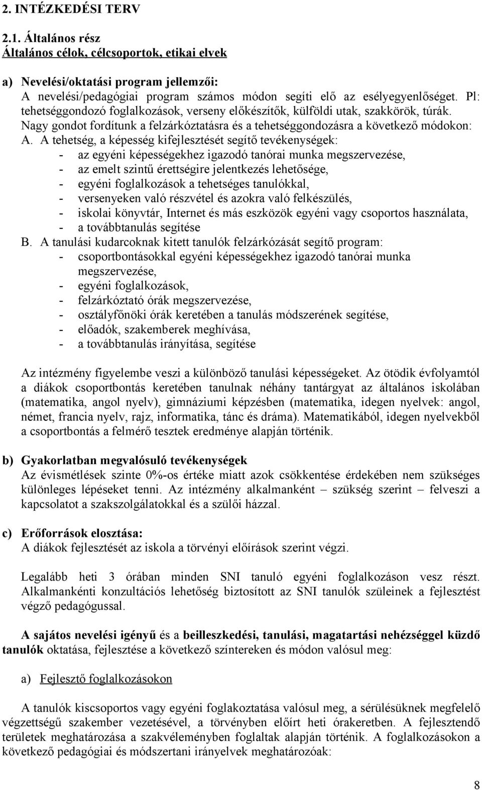 A tehetség, a képesség kifejlesztését segítő tevékenységek: - az egyéni képességekhez igazodó tanórai munka megszervezése, - az emelt szintű érettségire jelentkezés lehetősége, - egyéni foglalkozások