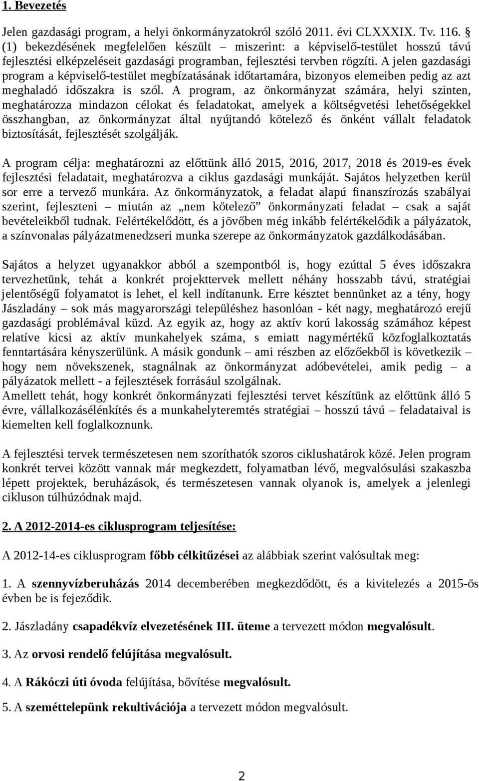 A jelen gazdasági program a képviselő-testület megbízatásának időtartamára, bizonyos elemeiben pedig az azt meghaladó időszakra is szól.