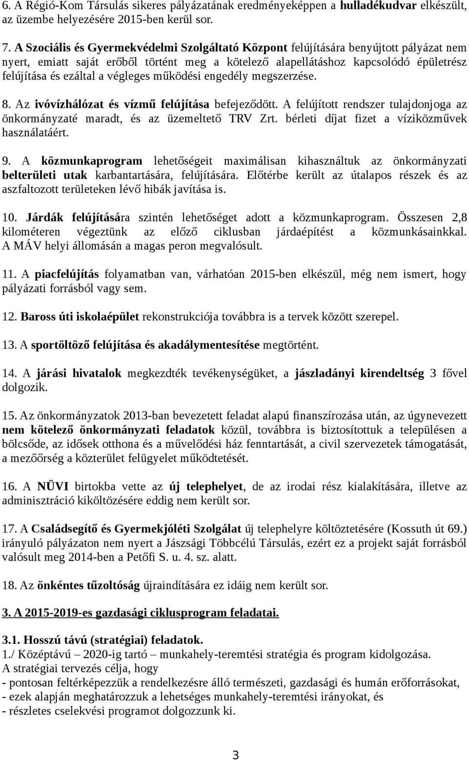 végleges működési engedély megszerzése. 8. Az ivóvízhálózat és vízmű felújítása befejeződött. A felújított rendszer tulajdonjoga az önkormányzaté maradt, és az üzemeltető TRV Zrt.