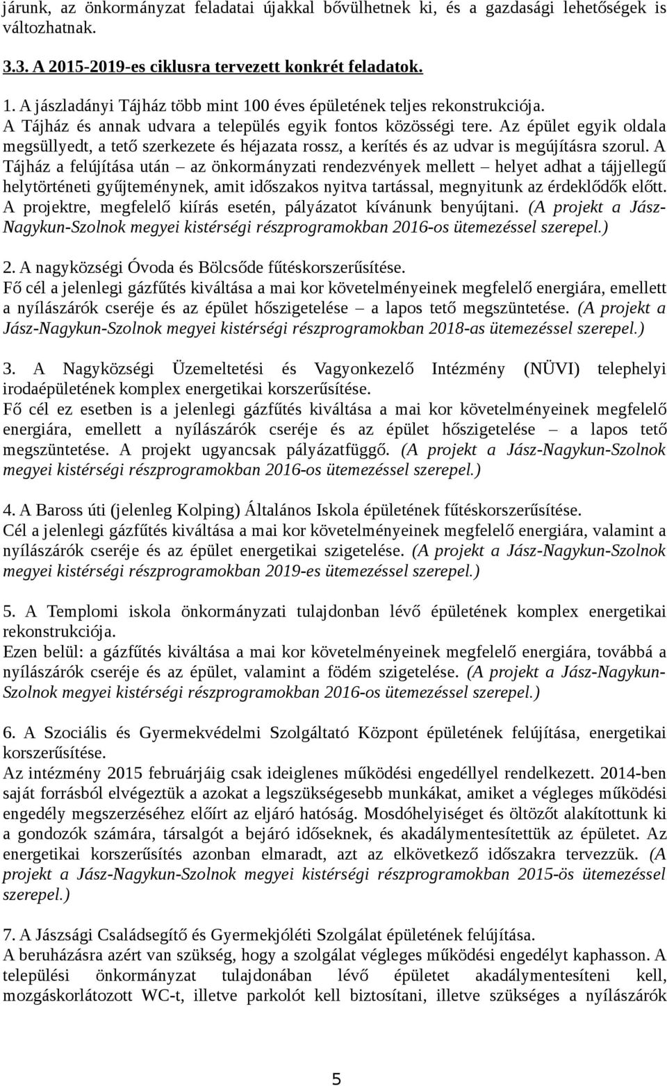 Az épület egyik oldala megsüllyedt, a tető szerkezete és héjazata rossz, a kerítés és az udvar is megújításra szorul.