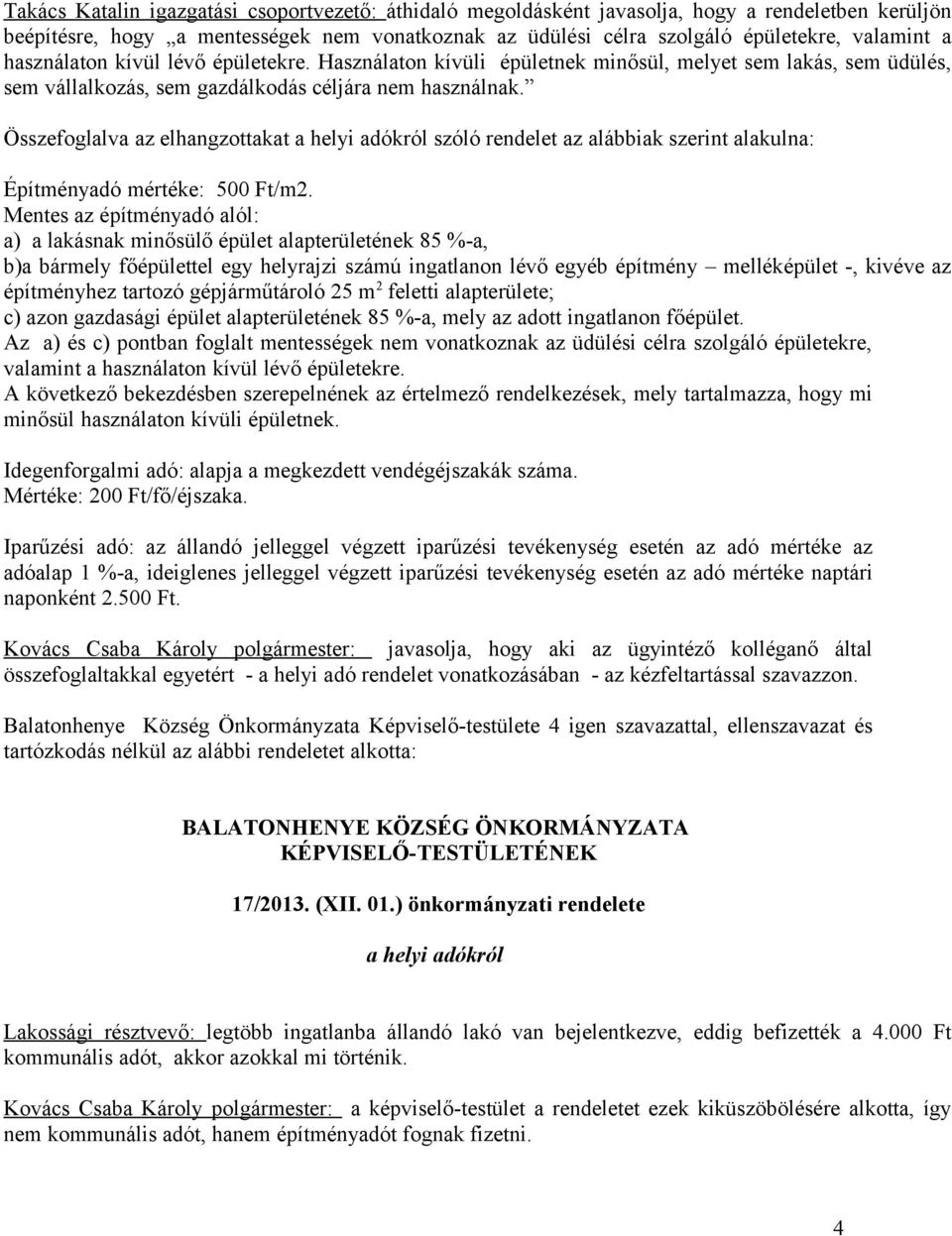 Összefoglalva az elhangzottakat a helyi adókról szóló rendelet az alábbiak szerint alakulna: Építményadó mértéke: 500 Ft/m2.