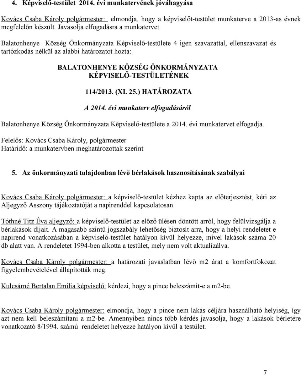 évi munkaterv elfogadásáról Balatonhenye Község Önkormányzata Képviselő-testülete a 2014. évi munkatervet elfogadja.