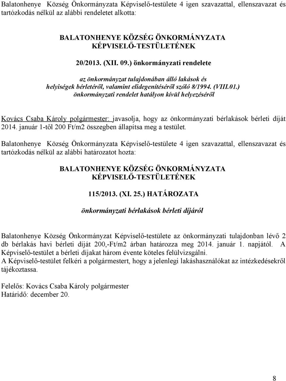 január 1-től 200 Ft/m2 összegben állapítsa meg a testület. tartózkodás nélkül az alábbi határozatot hozta: 115/2013. (XI. 25.