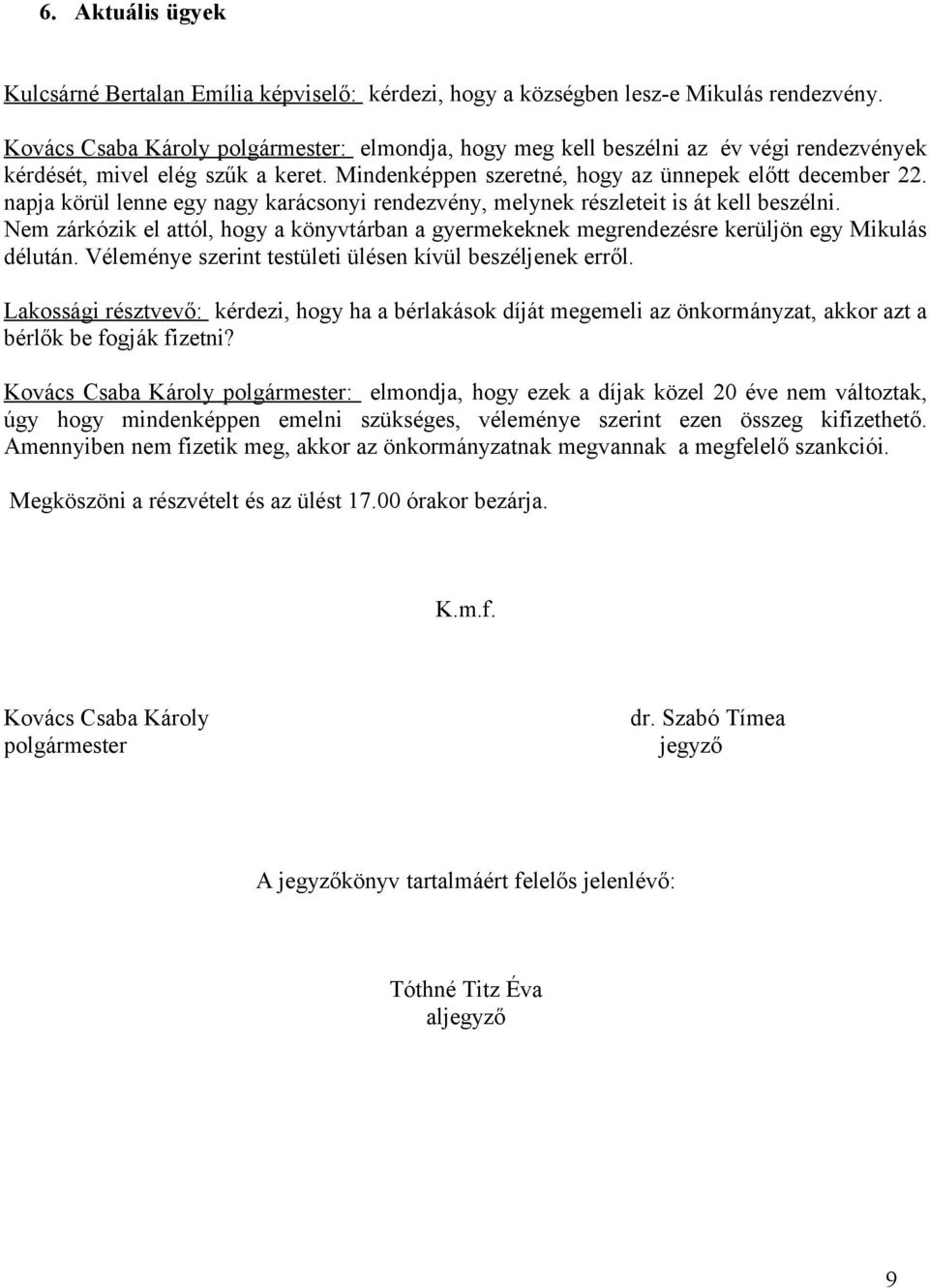 napja körül lenne egy nagy karácsonyi rendezvény, melynek részleteit is át kell beszélni. Nem zárkózik el attól, hogy a könyvtárban a gyermekeknek megrendezésre kerüljön egy Mikulás délután.