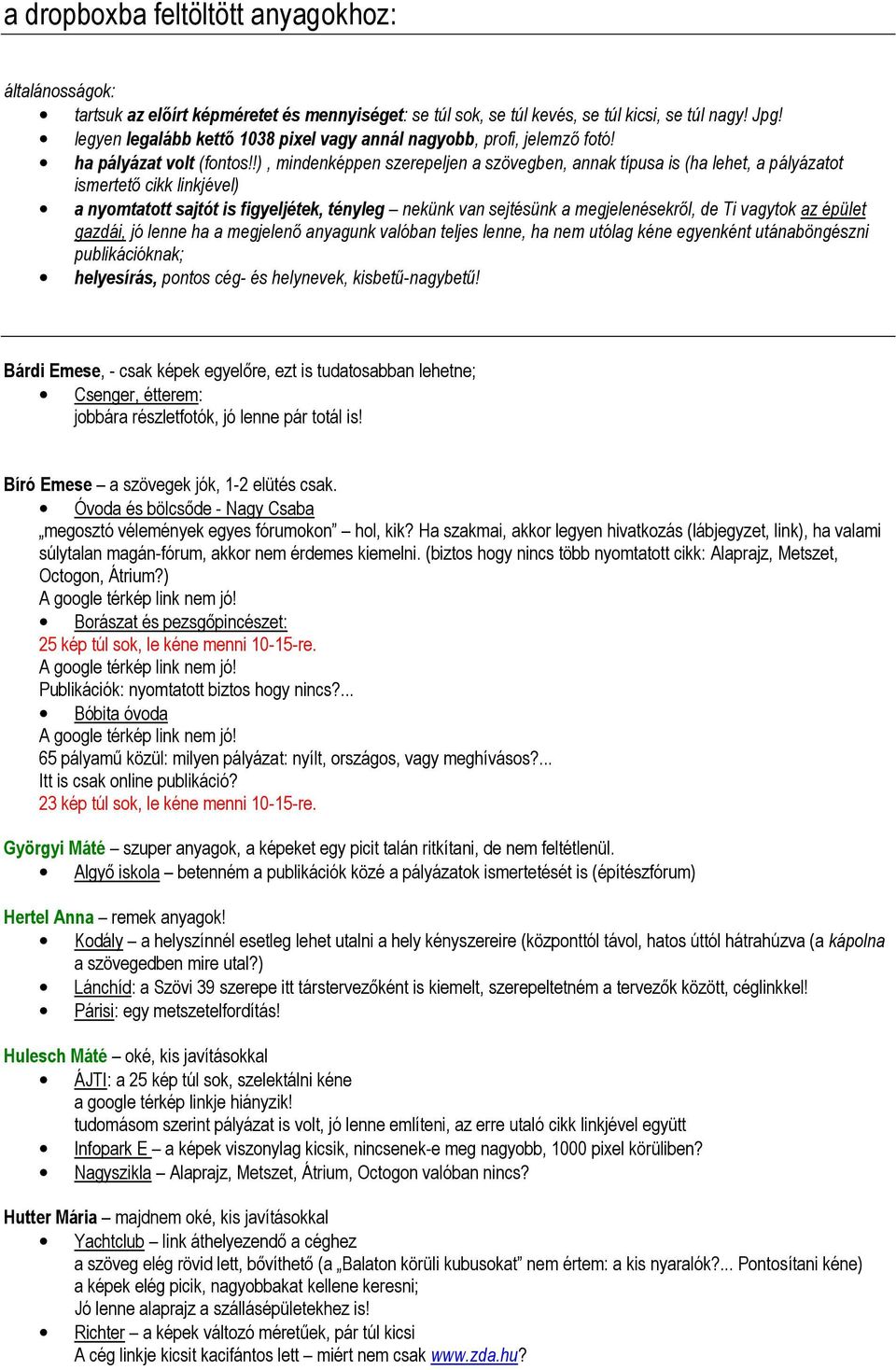 !), mindenképpen szerepeljen a szövegben, annak típusa is (ha lehet, a pályázatot ismertető cikk linkjével) a nyomtatott sajtót is figyeljétek, tényleg nekünk van sejtésünk a megjelenésekről, de Ti