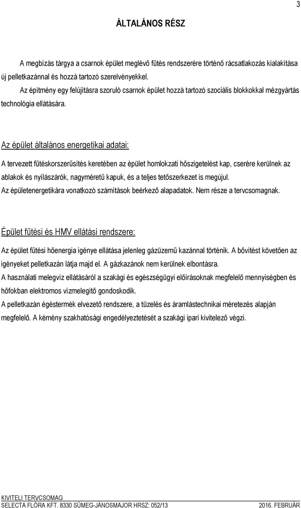 Az épület általános energetikai adatai: A tervezett fűtéskorszerűsítés keretében az épület homlokzati hőszigetelést kap, cserére kerülnek az ablakok és nyílászárók, nagyméretű kapuk, és a teljes