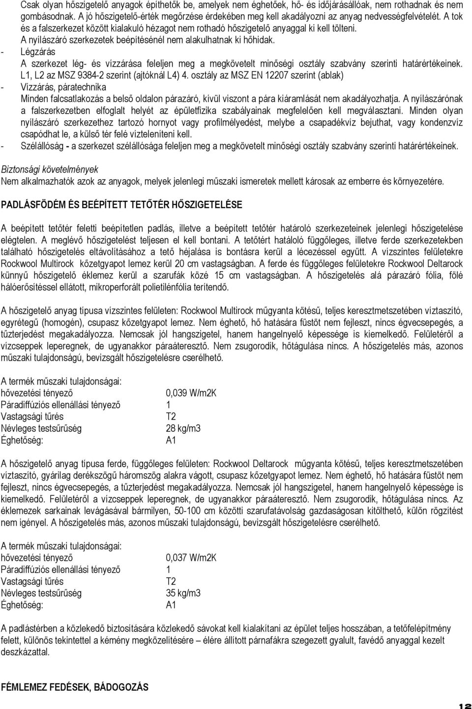 A nyílászáró szerkezetek beépítésénél nem alakulhatnak ki hőhidak. - Légzárás A szerkezet lég- és vízzárása feleljen meg a megkövetelt minőségi osztály szabvány szerinti határértékeinek.