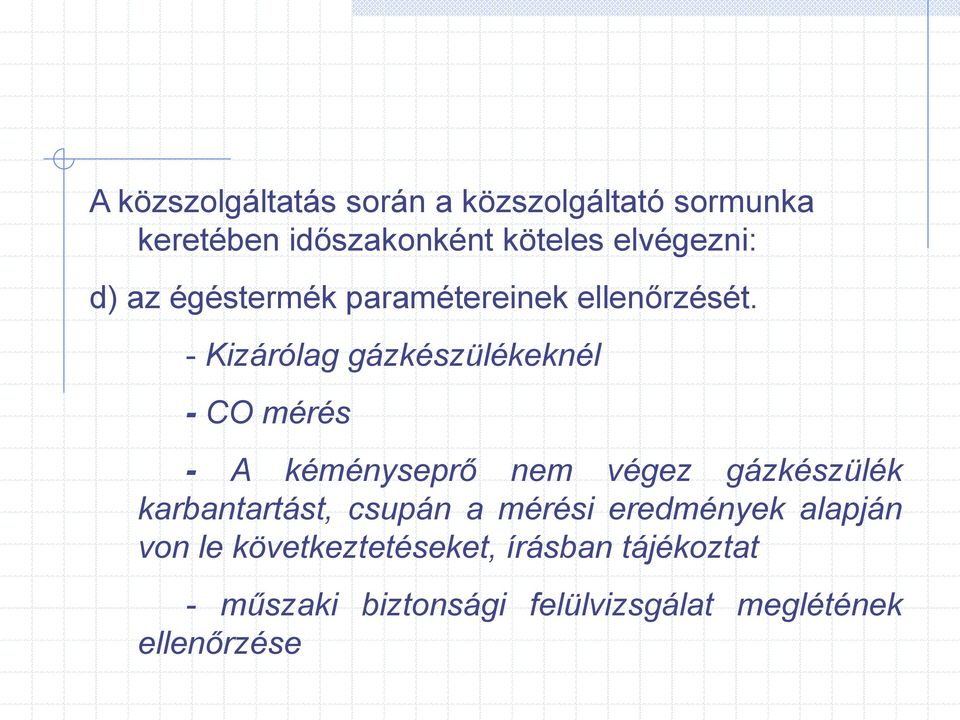 - Kizárólag gázkészülékeknél - CO mérés - A kéményseprő nem végez gázkészülék karbantartást,