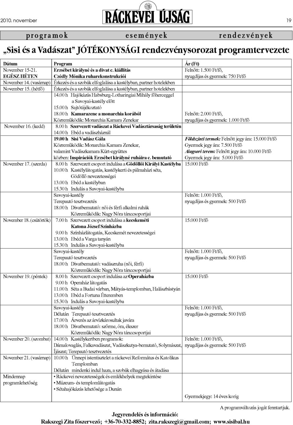 (vasárnap) Érkezés és a szobák elfoglalása a kastélyban, partner hotelekben November 15. (hétfő) Érkezés és a szobák elfoglalása a kastélyban, partner hotelekben 14.