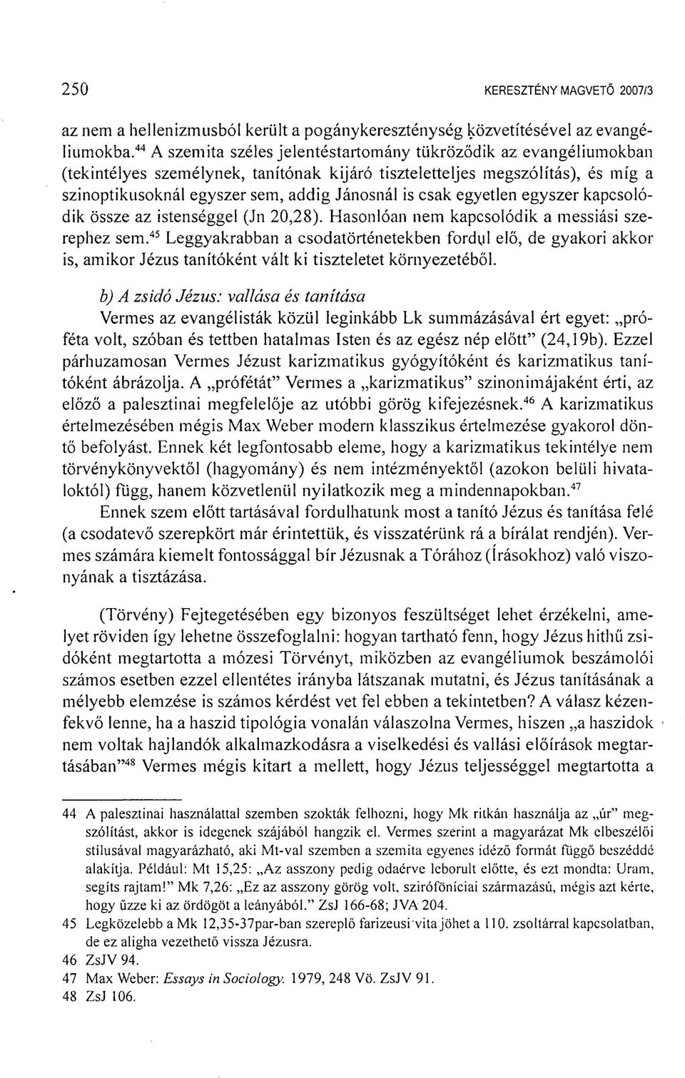 csak egyetlen egyszer kapcsolódik össze az istenséggel (Jn 20,28). Hasonlóan nem kapcsolódik a messiási szerephez sem.