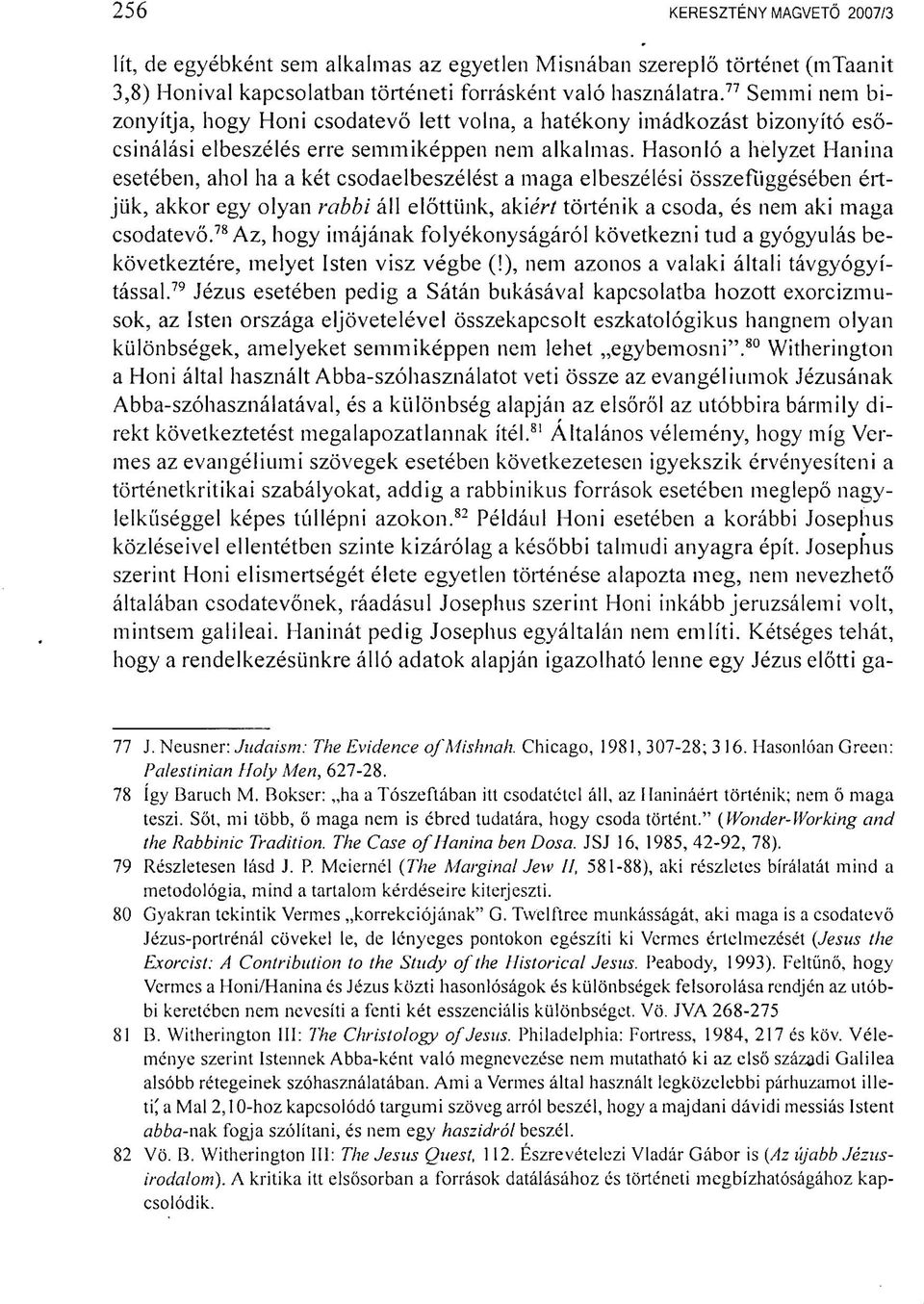 Hasonló a helyzet Hanina esetében, ahol ha a két csodaelbeszélést a maga elbeszélési összefüggésében értjük, akkor egy olyan rabbi áll előttünk, aki ért történik a csoda, és nem aki maga csodatevő.