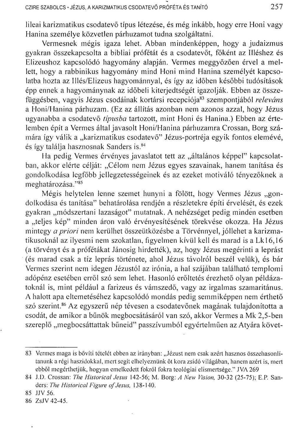 Abban mindenképpen, hogy a judaizmus gyakran összekapcsolta a bibliai prófétát és a csodatevőt, főként az Illéshez és Elizeushoz kapcsolódó hagyomány alapján.