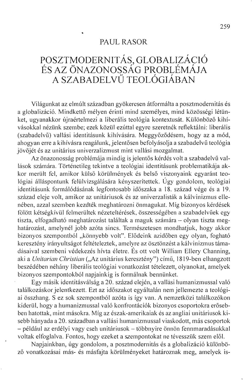 Különböző kihívásokkal nézünk szembe; ezek közül ezúttal egyre szeretnék reflektálni: liberális (szabadelvű) vallási identitásunk kihívására.