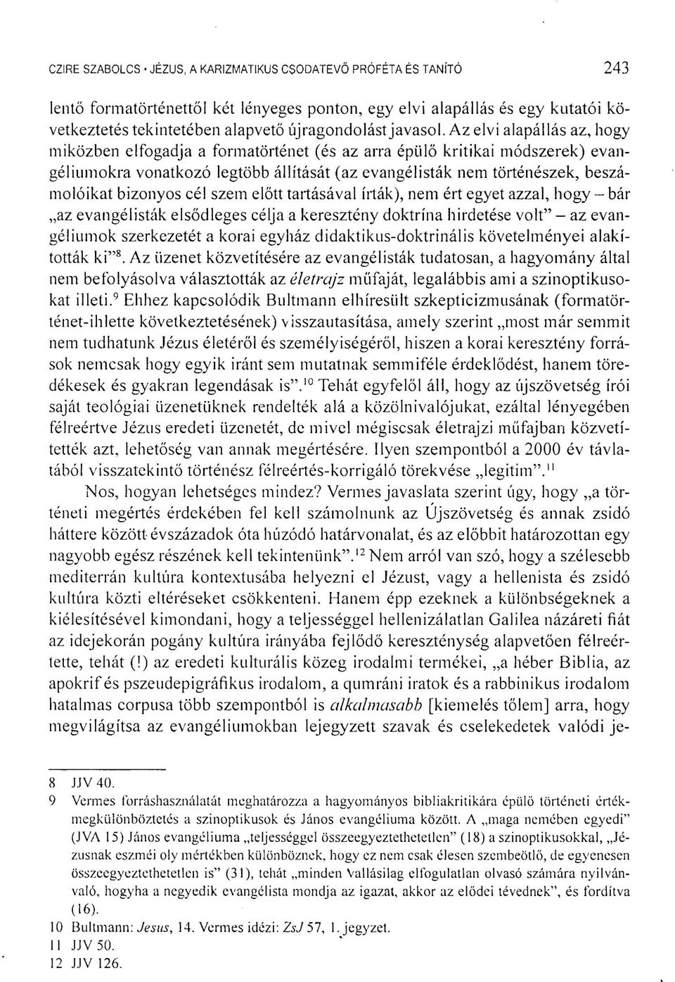 Az elvi alapállás az, hogy miközben elfogadja a formatörténet (és az arra épülő kritikai módszerek) evangéliumokra vonatkozó legtöbb állítását (az evangélisták nem történészek, beszámolóikat bizonyos