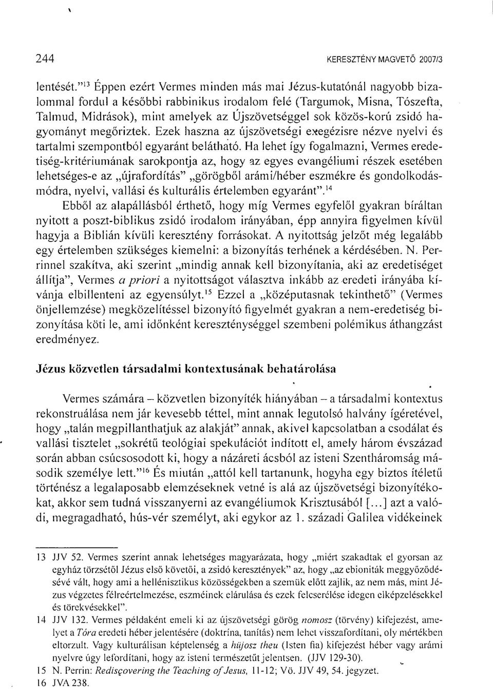 közös-korú zsidó hagyományt megőriztek. Ezek haszna az újszövetségi exegézisre nézve nyelvi és tartalmi szempontból egyaránt belátható.