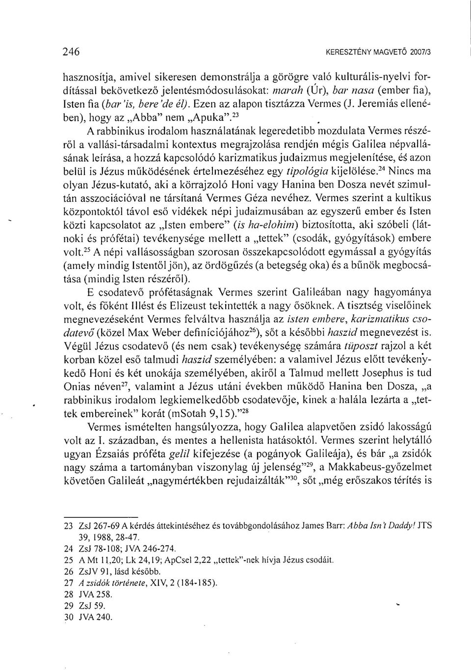 23 Arabbinikus irodalom használatának legeredetibb mozdulata Vermes részéről a vallási-társadalmi kontextus megrajzolása rendjén mégis Galilea népvallásának leírása, a hozzá kapcsolódó karizmatikus