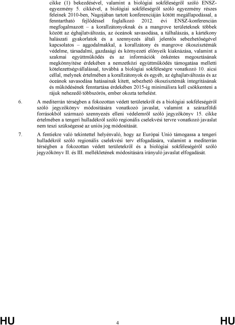 évi ENSZ-konferencián megfogalmazott a korallzátonyoknak és a mangrove területeknek többek között az éghajlatváltozás, az óceánok savasodása, a túlhalászás, a kártékony halászati gyakorlatok és a