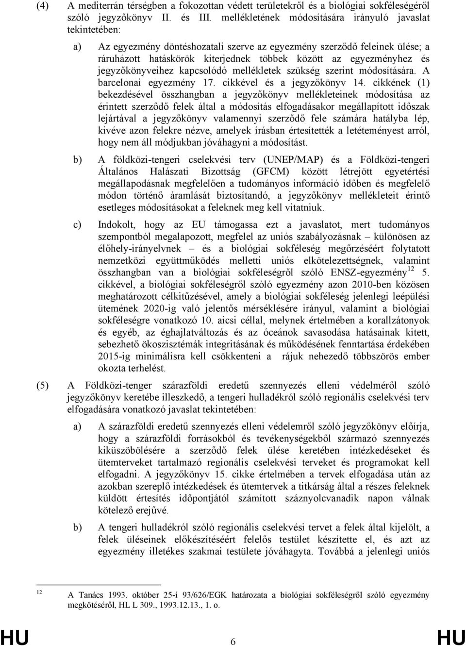 egyezményhez és jegyzőkönyveihez kapcsolódó mellékletek szükség szerint módosítására. A barcelonai egyezmény 17. cikkével és a jegyzőkönyv 14.