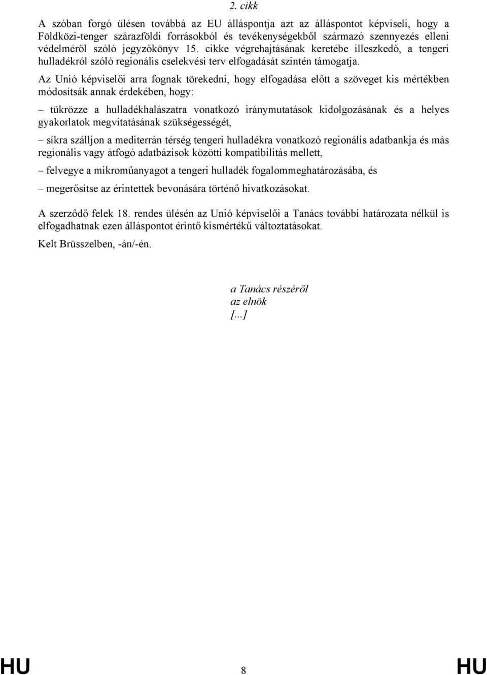 Az Unió képviselői arra fognak törekedni, hogy elfogadása előtt a szöveget kis mértékben módosítsák annak érdekében, hogy: tükrözze a hulladékhalászatra vonatkozó iránymutatások kidolgozásának és a