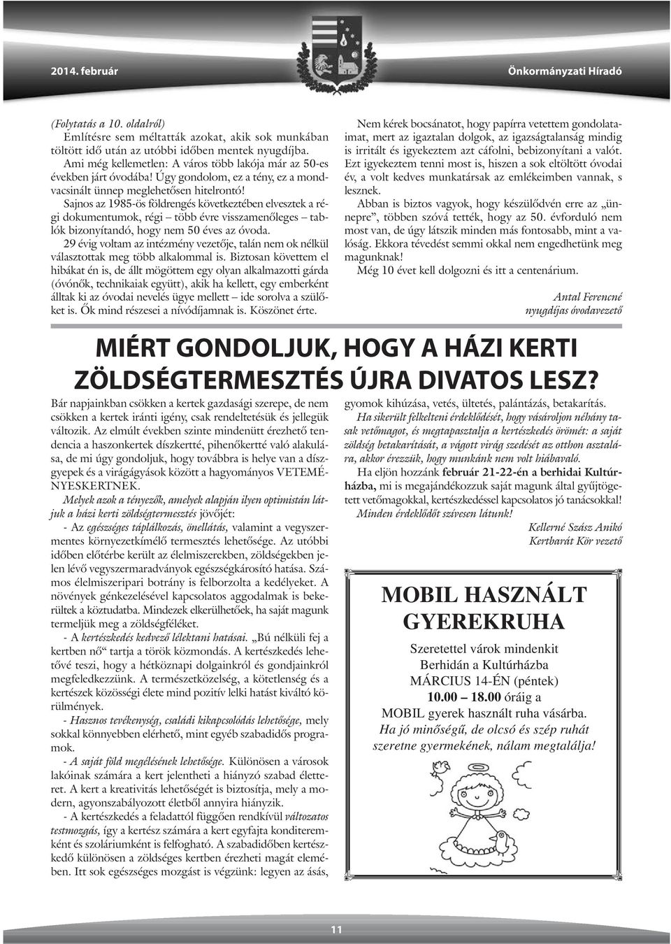 Sajnos az 1985-ös földrengés következtében elvesztek a régi dokumentumok, régi több évre visszamenõleges tablók bizonyítandó, hogy nem 50 éves az óvoda.