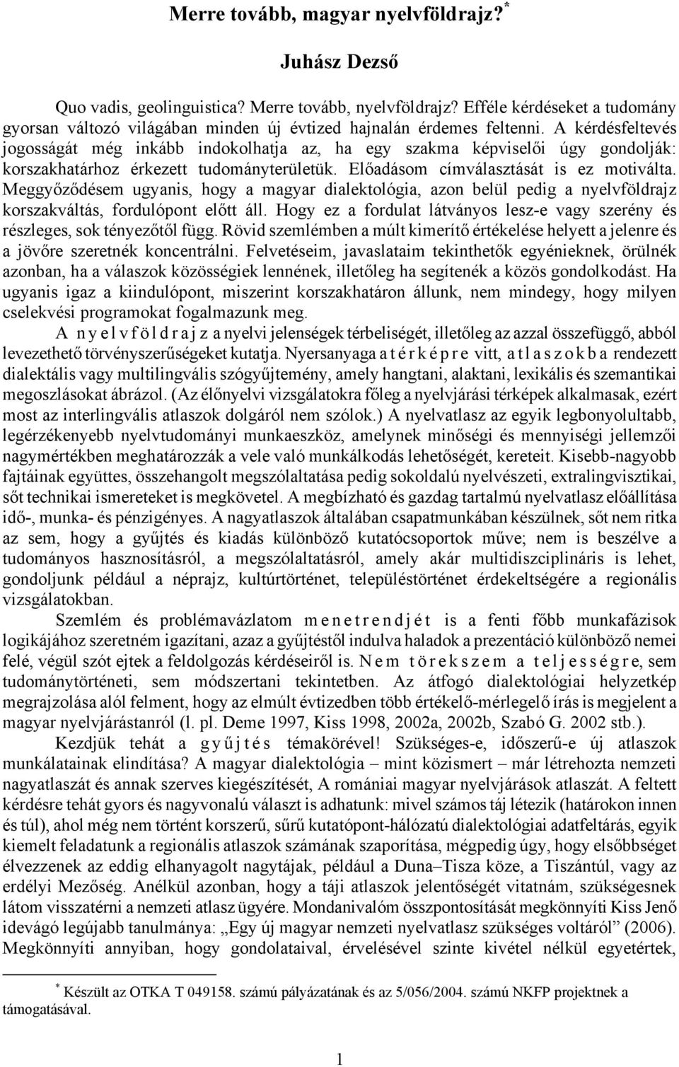 A kérdésfeltevés jogosságát még inkább indokolhatja az, ha egy szakma képviselői úgy gondolják: korszakhatárhoz érkezett tudományterületük. Előadásom címválasztását is ez motiválta.