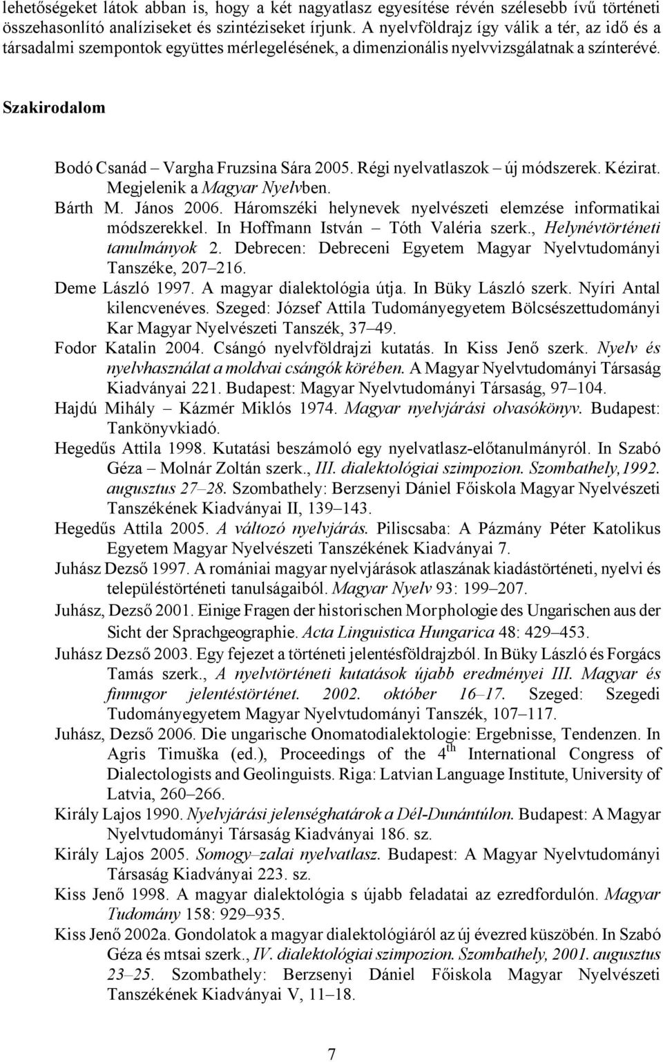 Régi nyelvatlaszok új módszerek. Kézirat. Megjelenik a Magyar Nyelvben. Bárth M. János 2006. Háromszéki helynevek nyelvészeti elemzése informatikai módszerekkel. In Hoffmann István Tóth Valéria szerk.