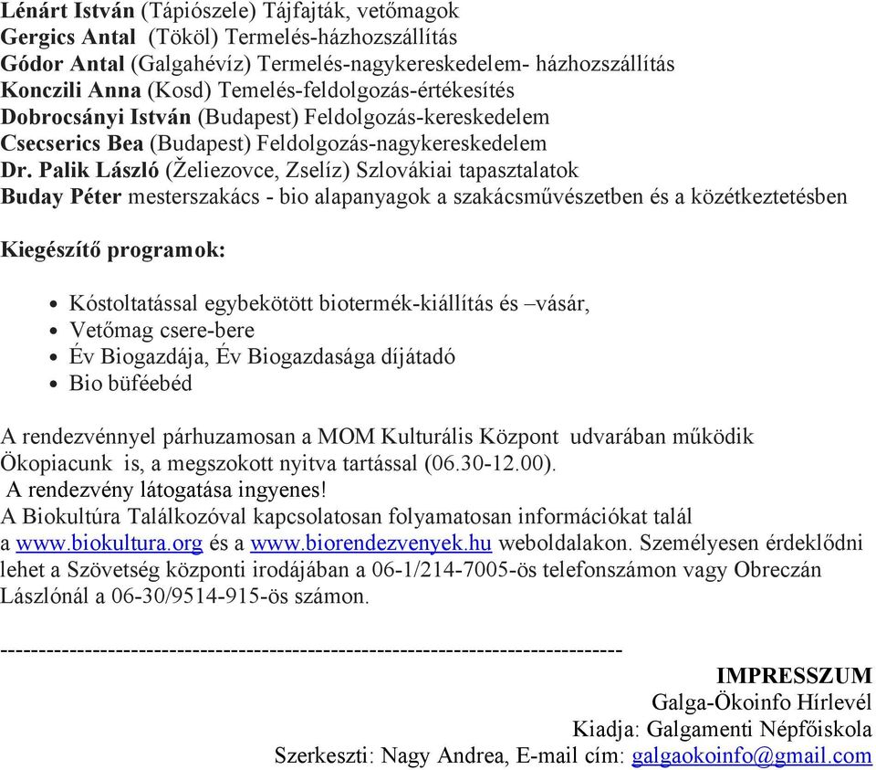 Palik László (Želiezovce, Zselíz) Szlovákiai tapasztalatok Buday Péter mesterszakács - bio alapanyagok a szakácsművészetben és a közétkeztetésben Kiegészítő programok: Kóstoltatással egybekötött