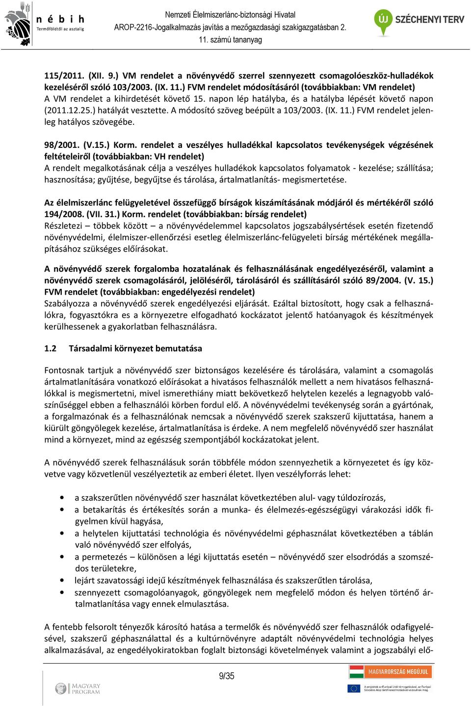 A módosító szöveg beépült a 103/2003. (IX. 11.) FVM rendelet jelenleg hatályos szövegébe. 98/2001. (V.15.) Korm.