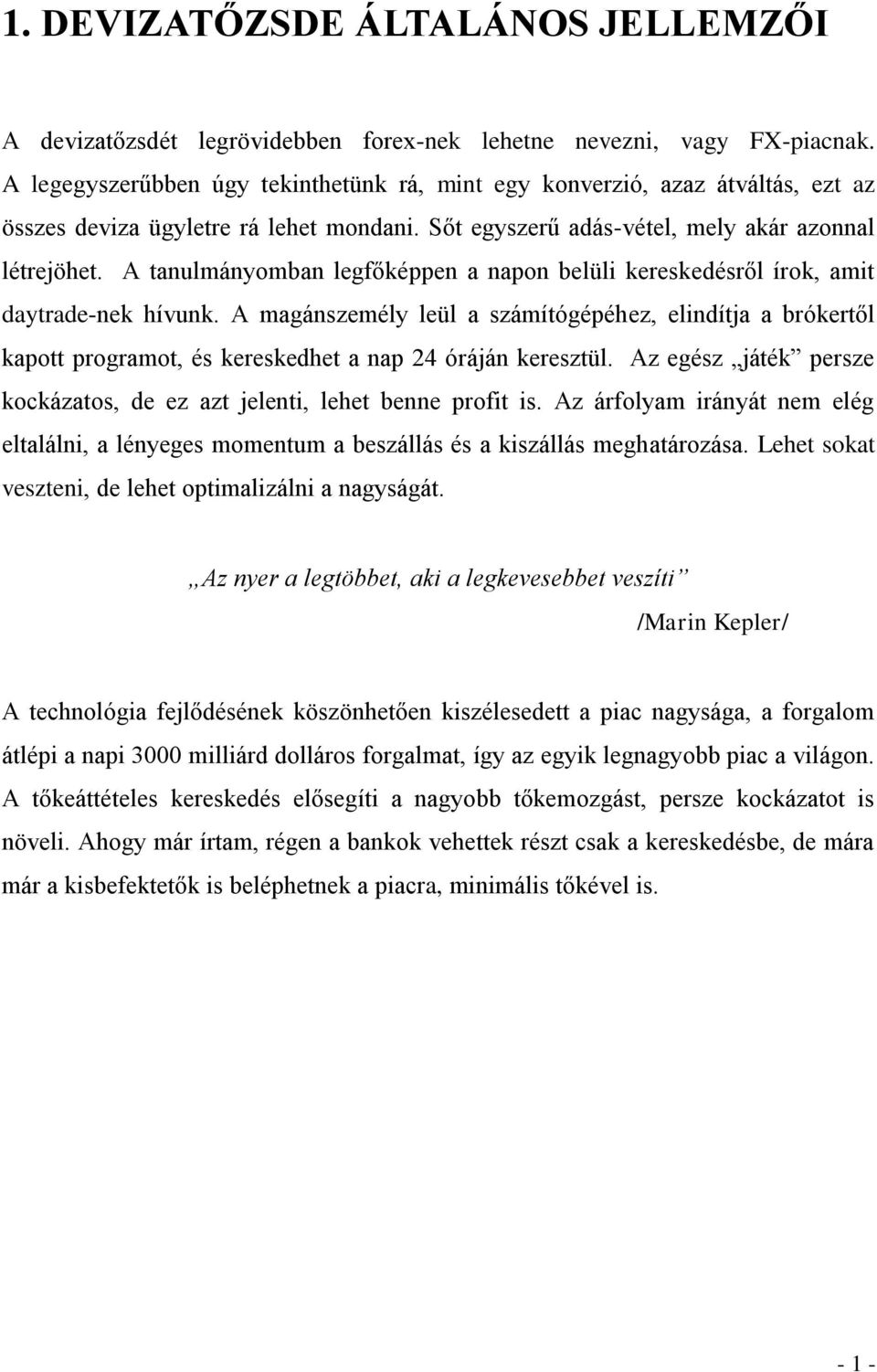 A tanulmányomban legfőképpen a napon belüli kereskedésről írok, amit daytrade-nek hívunk.