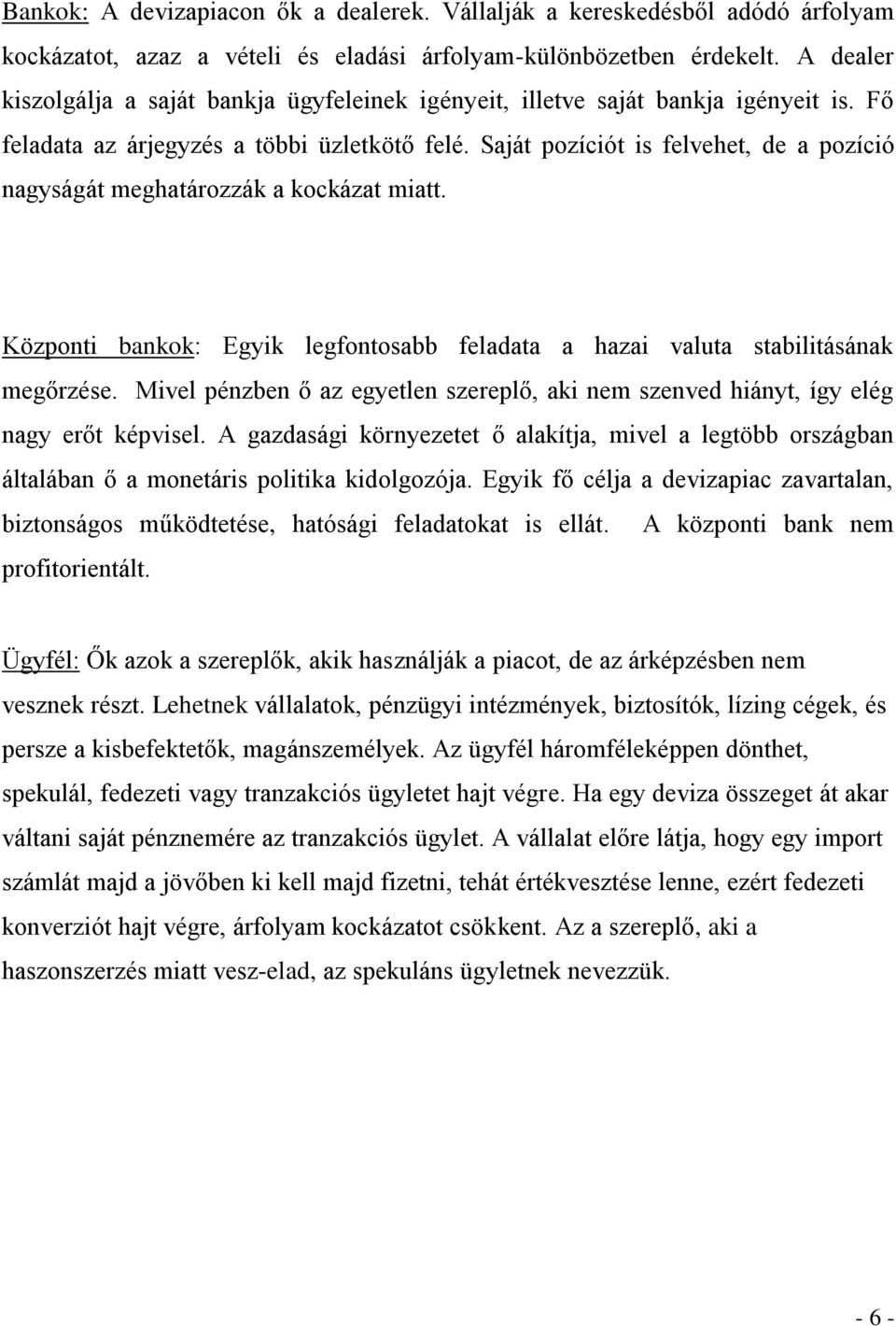 Saját pozíciót is felvehet, de a pozíció nagyságát meghatározzák a kockázat miatt. Központi bankok: Egyik legfontosabb feladata a hazai valuta stabilitásának megőrzése.