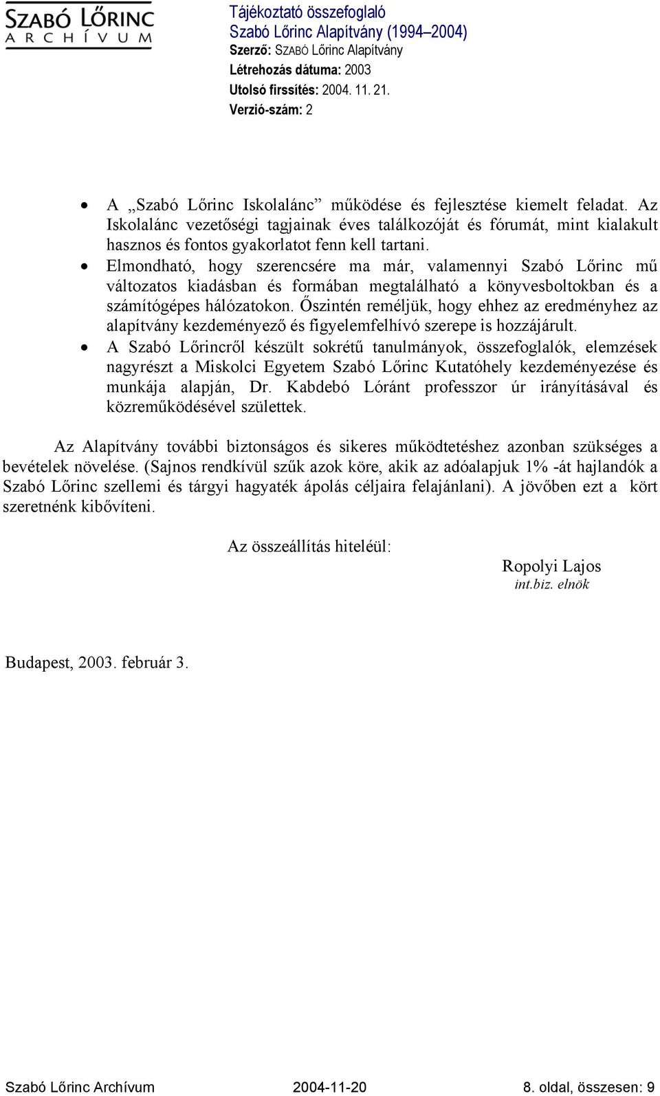 Őszintén reméljük, hogy ehhez az eredményhez az alapítvány kezdeményező és figyelemfelhívó szerepe is hozzájárult.